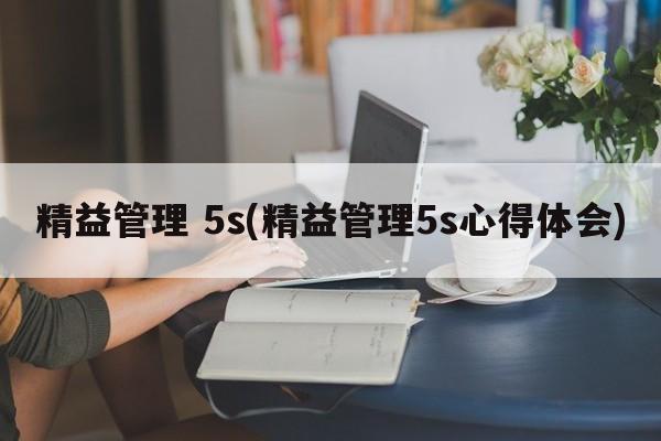 精益管理 5s(精益管理5s心得体会)